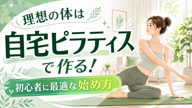 理想の体は自宅ピラティスで作る！初心者に最適な始め方